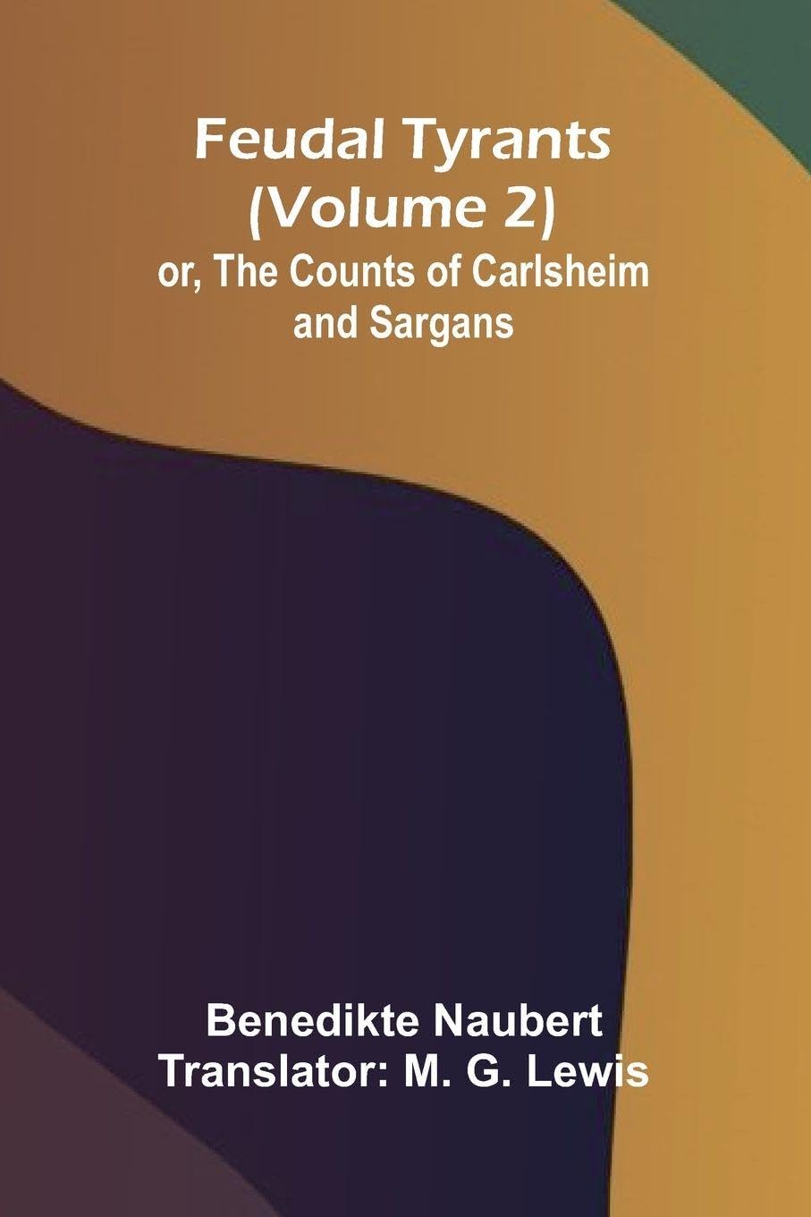 Feudal tyrants; or, The Counts of Carlsheim and Sargans (Volume 2) Politics & History