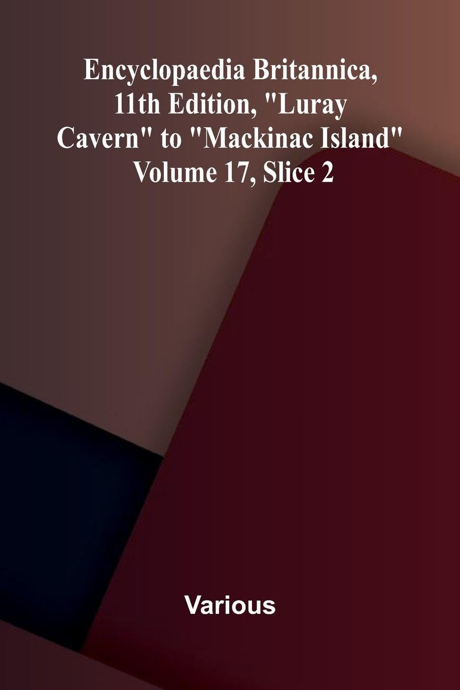 Encyclopaedia Britannica, 11th Edition, "Luray Cavern" to "Mackinac Island" Volume 17, Slice 2 Politics & History