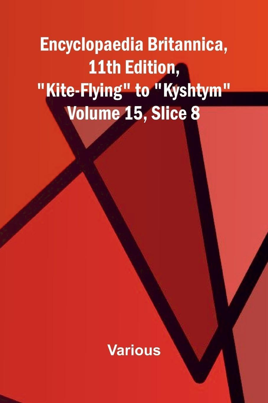 Encyclopaedia Britannica, 11th Edition, "Kite-Flying" to "Kyshtym" Volume 15, Slice 8 Politics & History