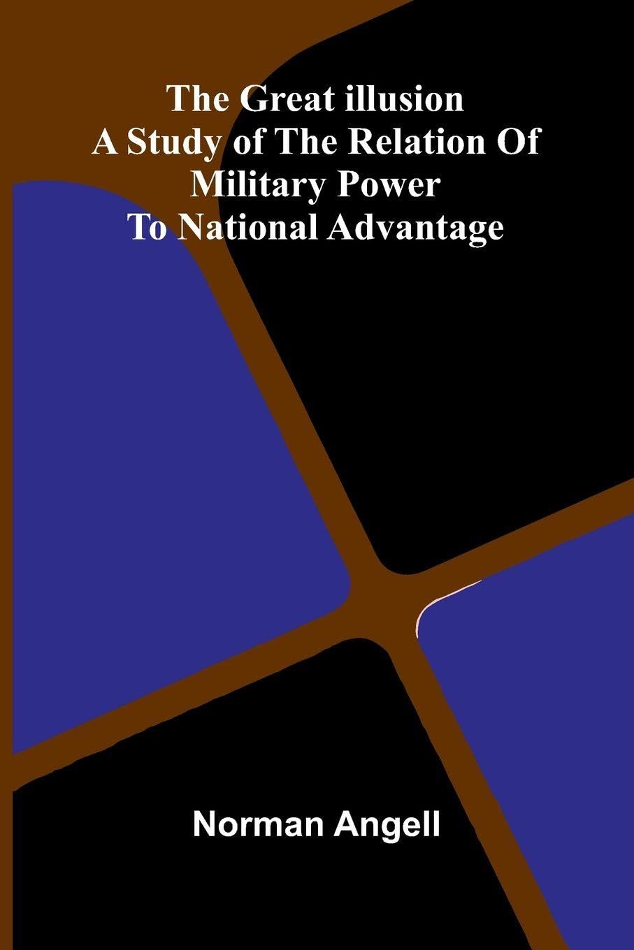 The Great Illusion; A Study Of The Relation Of Military Power To National Advantage Law