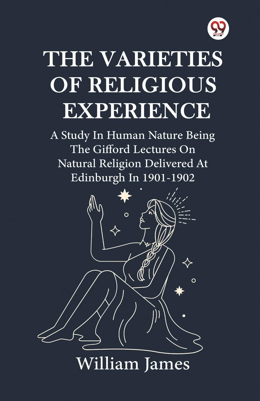 The Varieties Of Religious Experience A Study In Human Nature Being The Gifford Lectures On Natural Religion Delivered At Edinburgh In 1901-1902 Religion & Esotericism