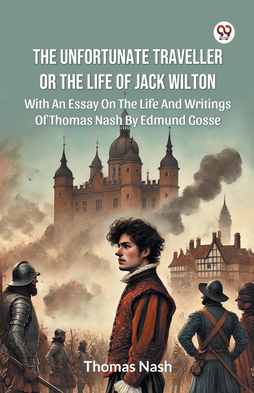 The Unfortunate Traveller Or The Life Of Jack Wilton With An Essay On The Life And Writings Of Thomas Nash By Edmund Gosse Action & Adventure