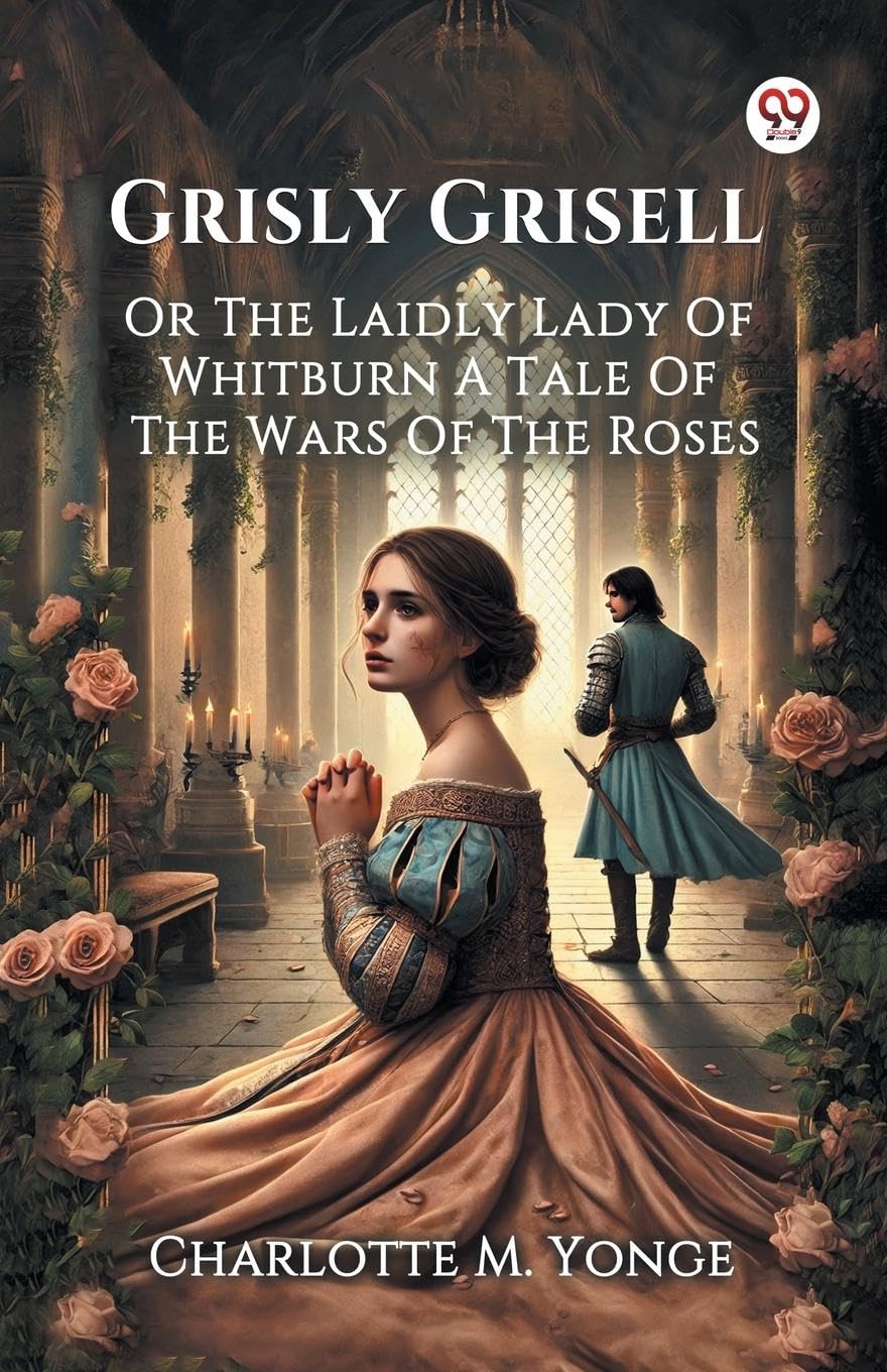 Grisly Grisell Or The Laidly Lady Of Whitburn A Tale Of The Wars Of The Roses Parents & Children