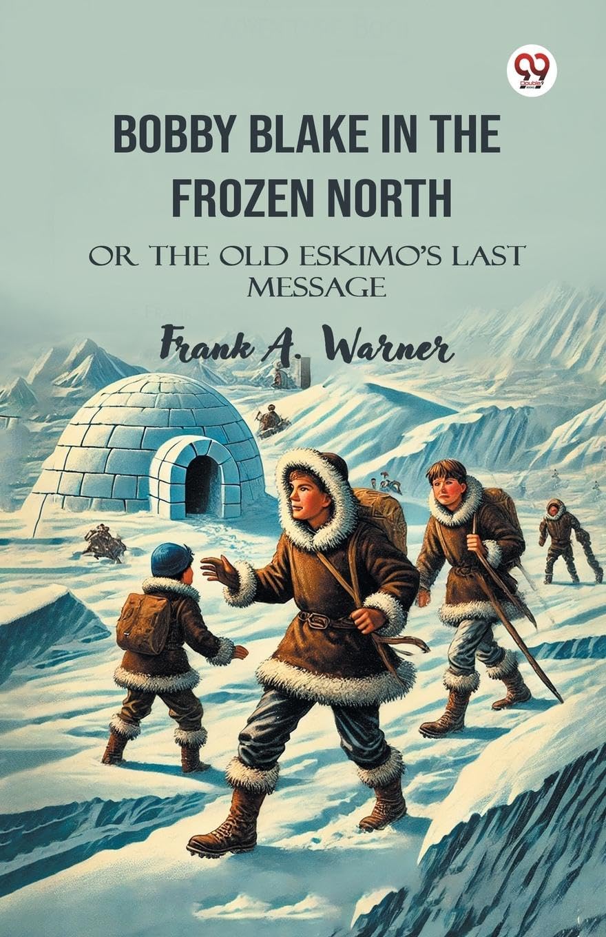 Bobby Blake In The Frozen North Or The Old Eskimo S Last Message Action & Adventure