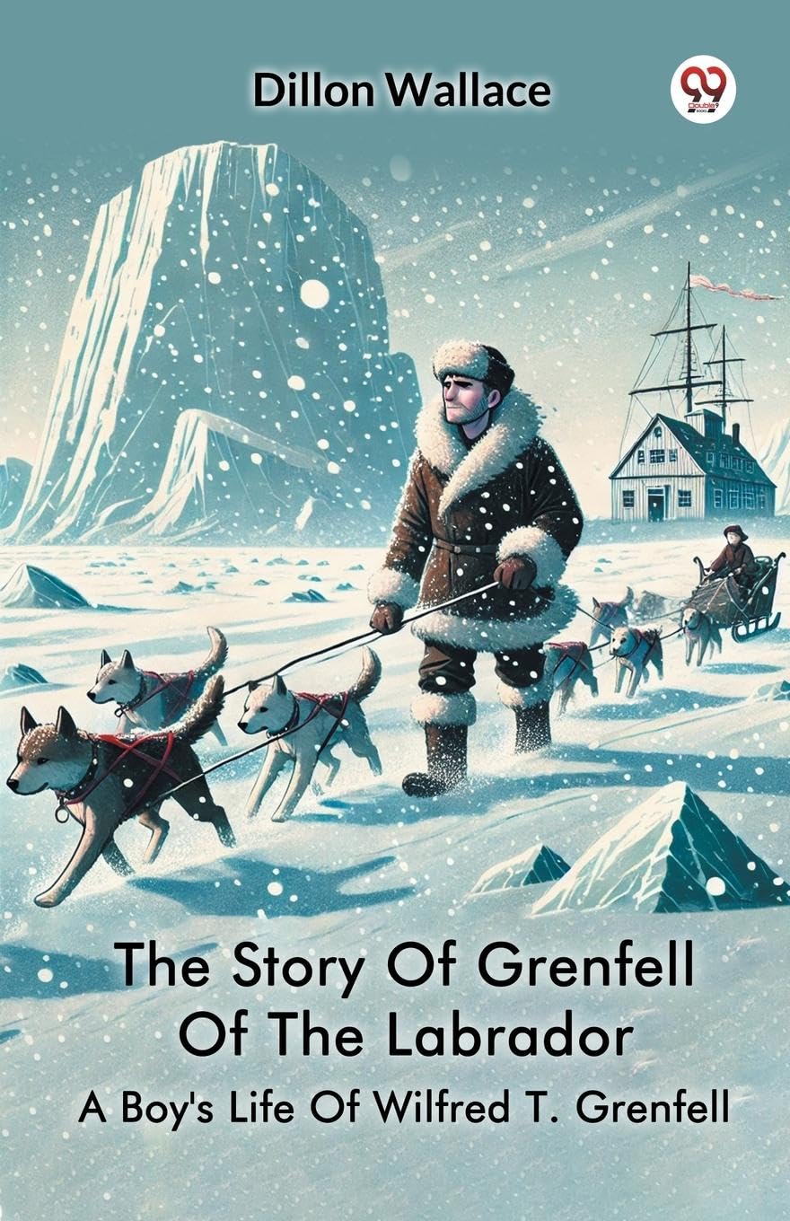 The Story Of Grenfell Of The Labrador A Boy's Life Of Wilfred T. Grenfell Memories