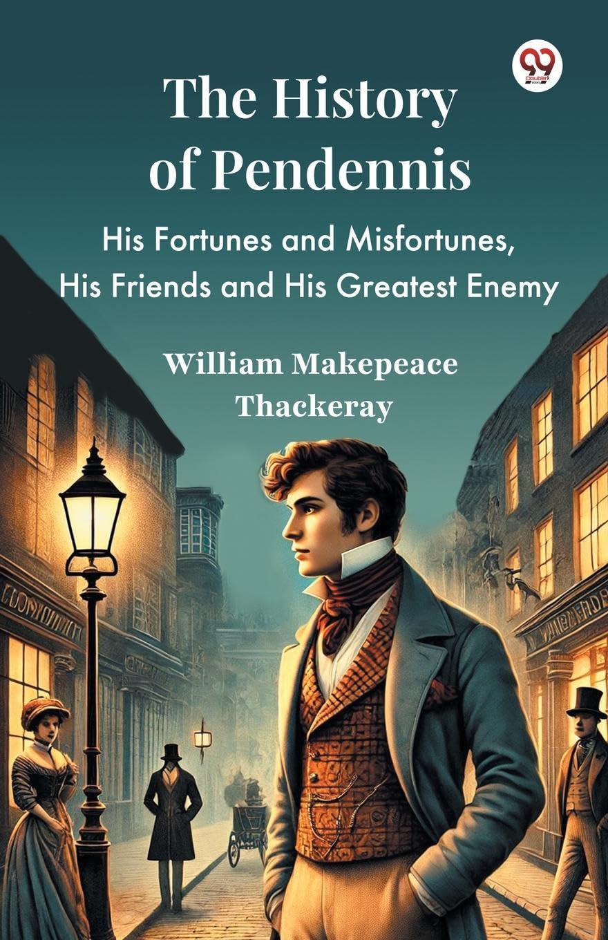 The History Of Pendennis His Fortunes and Misfortunes, His Friends and His Greatest Enemy Parents & Children
