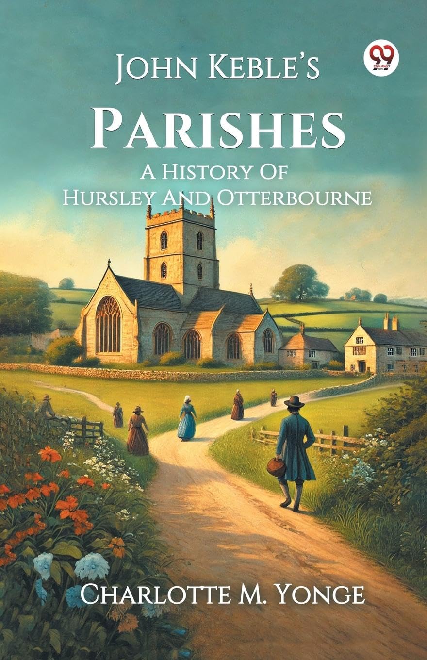 John Keble s Parishes A History Of Hursley And Otterbourne Politics & History