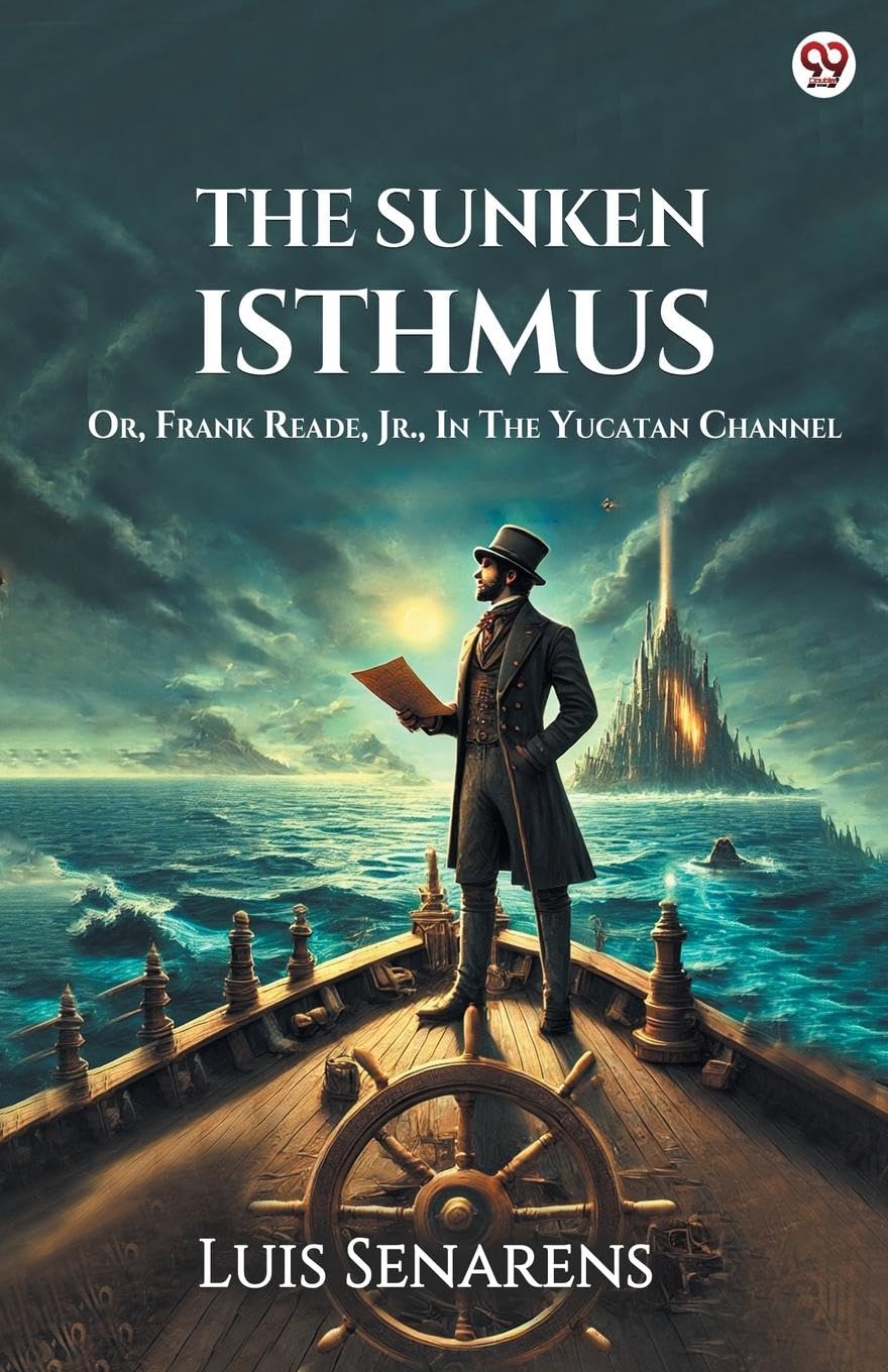 The Sunken Isthmus Or, Frank Reade, Jr., In The Yucatan Channel Action & Adventure