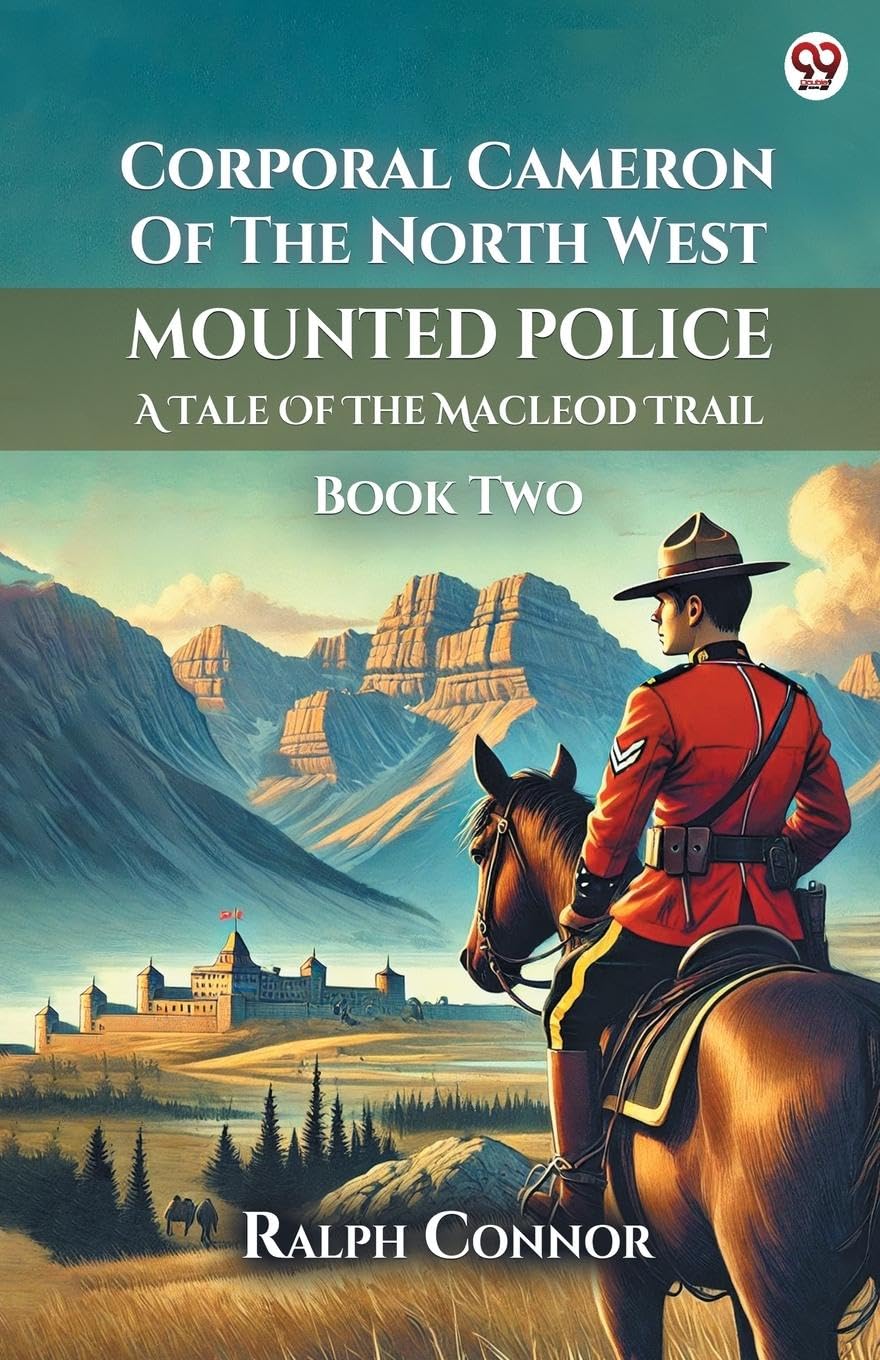 Corporal Cameron Of The North West Mounted Police A Tale Of The Macleod Trail Book Two Action & Adventure