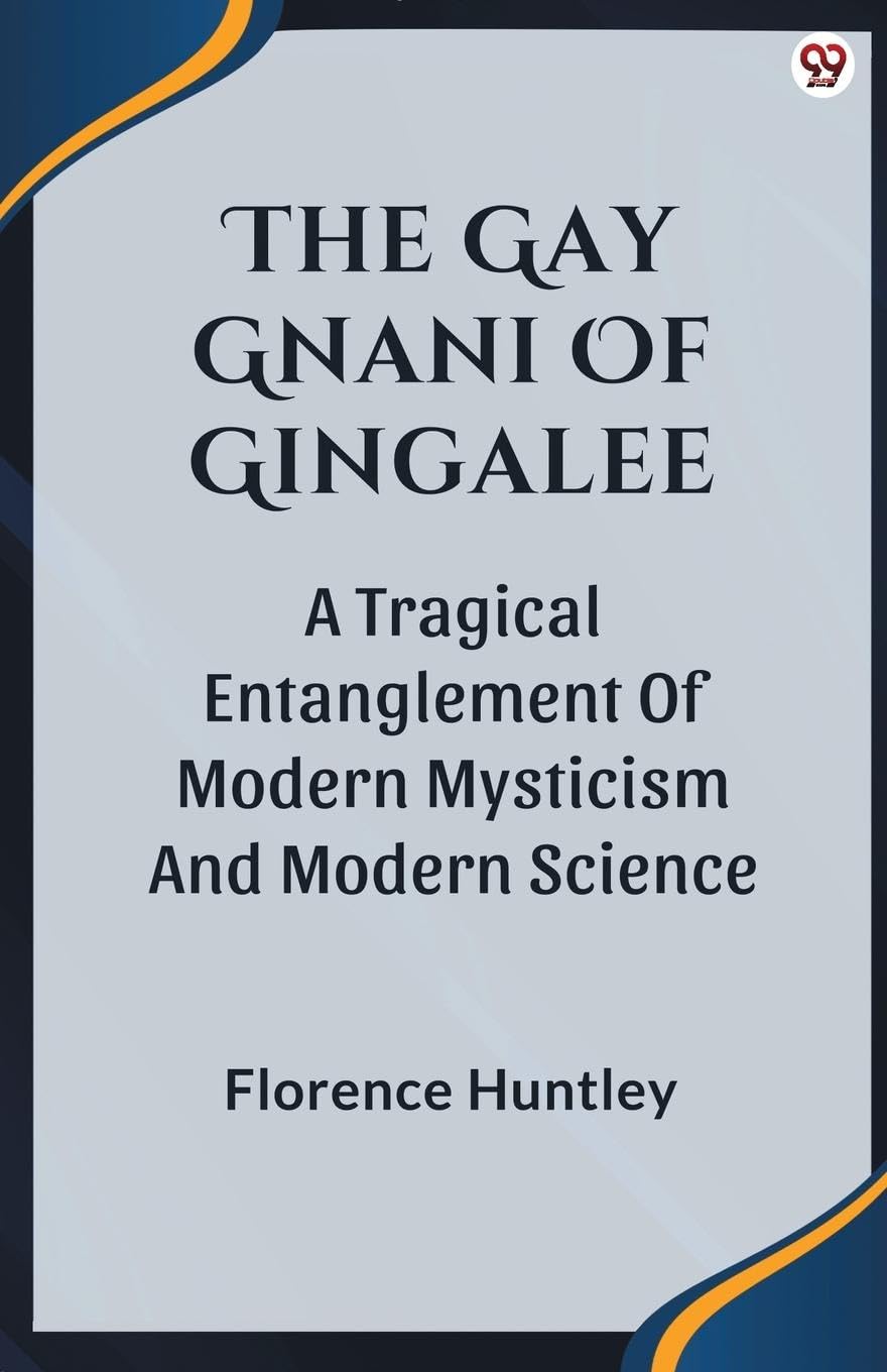 The Gay Gnani Of Gingalee A Tragical Entanglement Of Modern Mysticism And Modern Science Historical Fiction