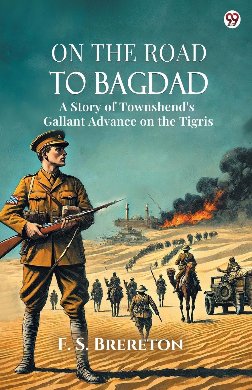 On The Road To Bagdad A Story of Townshend's Gallant Advance on the Tigris Action & Adventure