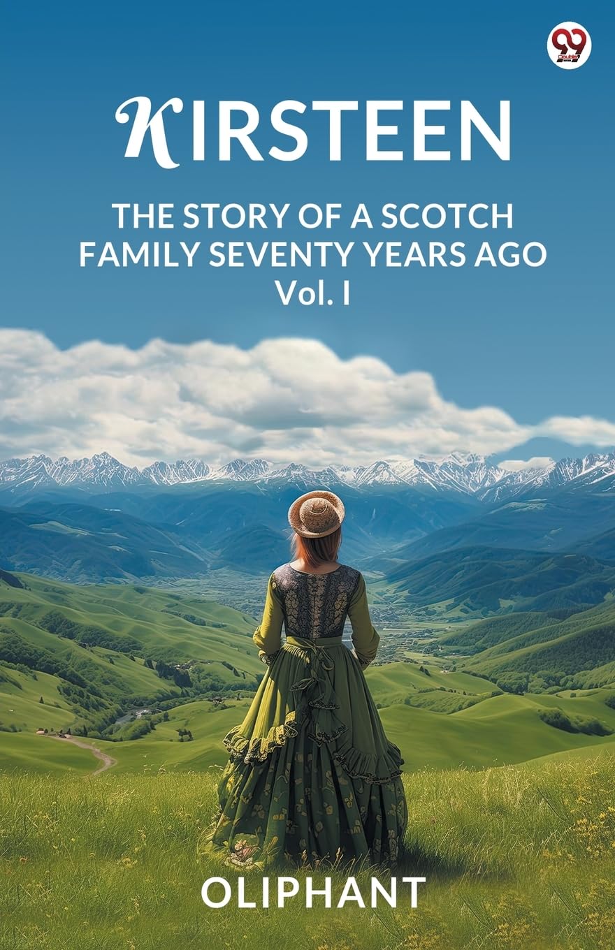 Kirsteen The Story Of A Scotch Family Seventy Years Ago Vol. I Parents & Children
