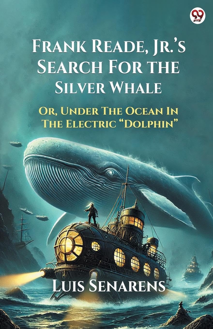 Frank Reade, Jr. s Search For The Silver Whale Or, Under The Ocean In The Electric  Dolphin Action & Adventure