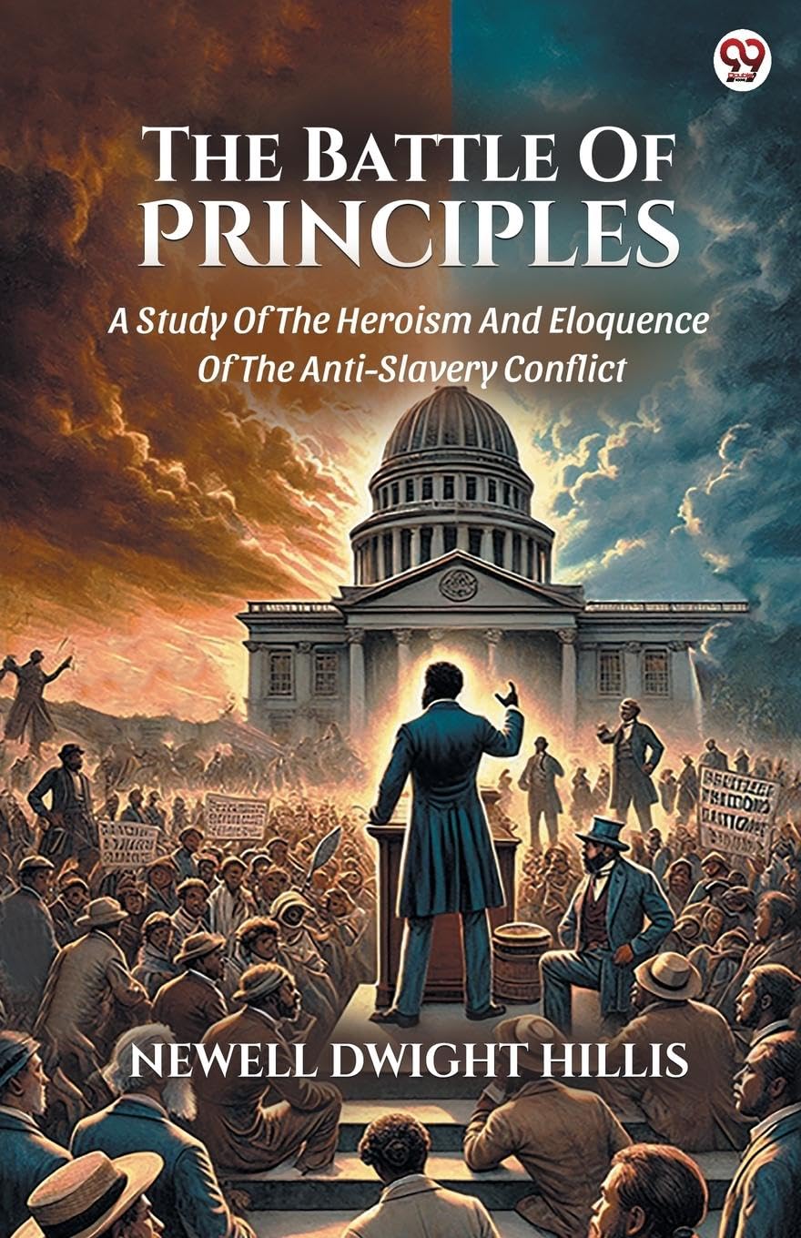 The Battle Of Principles A Study Of The Heroism And Eloquence Of The Anti-Slavery Conflict Philosophy