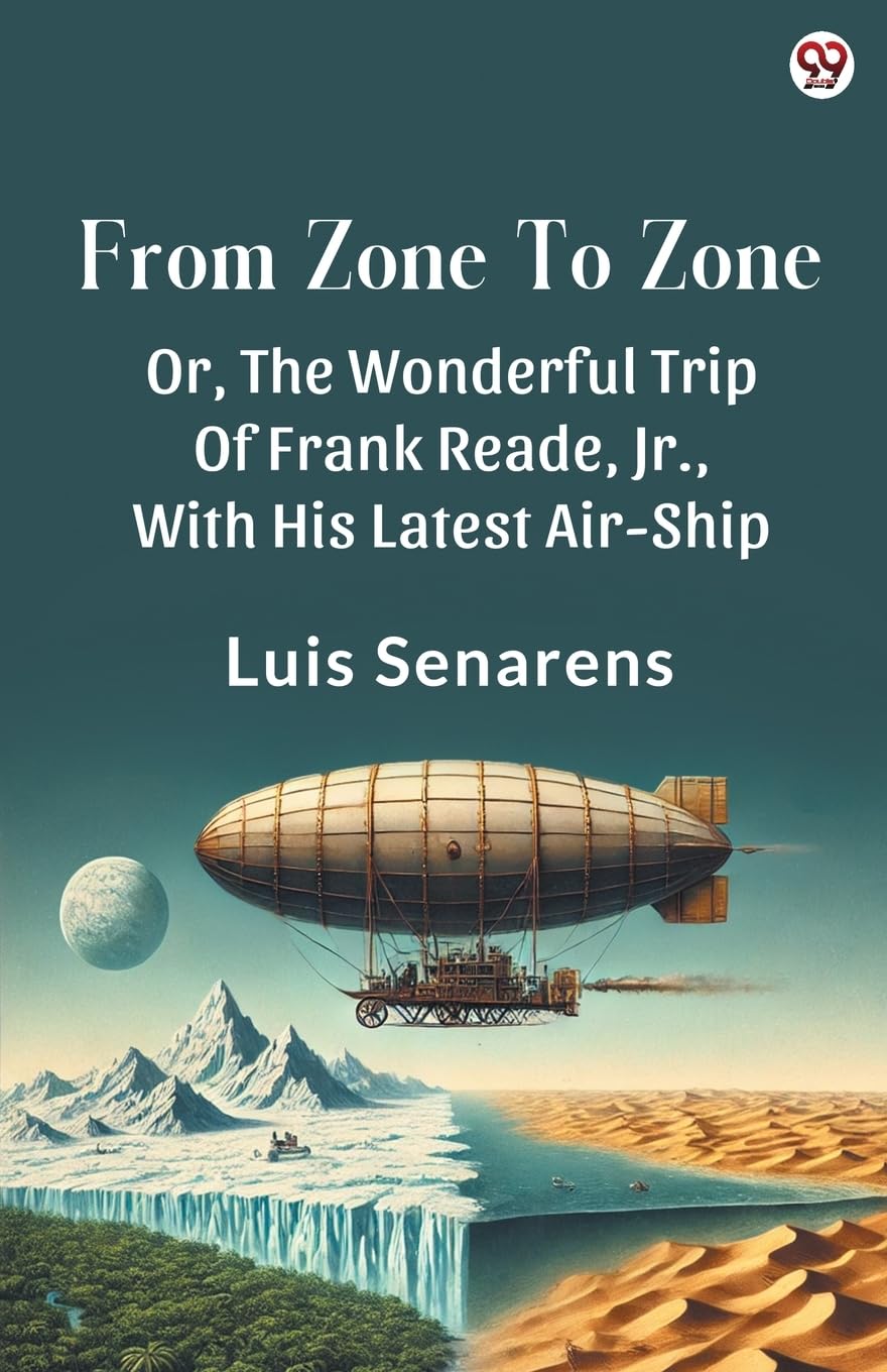 From Zone To Zone Or, The Wonderful Trip Of Frank Reade, Jr., With His Latest Air-Ship Action & Adventure