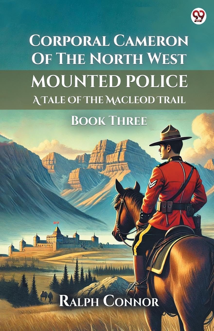 Corporal Cameron Of The North West Mounted Police A Tale Of The Macleod Trail Book Three Action & Adventure