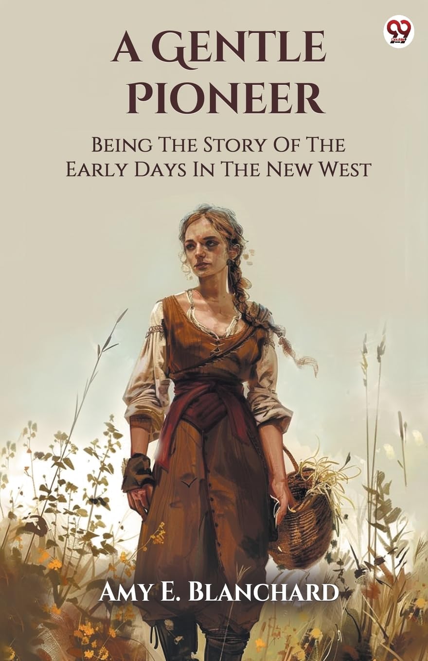 A Gentle Pioneer Being The Story Of The Early Days In The New West Action & Adventure