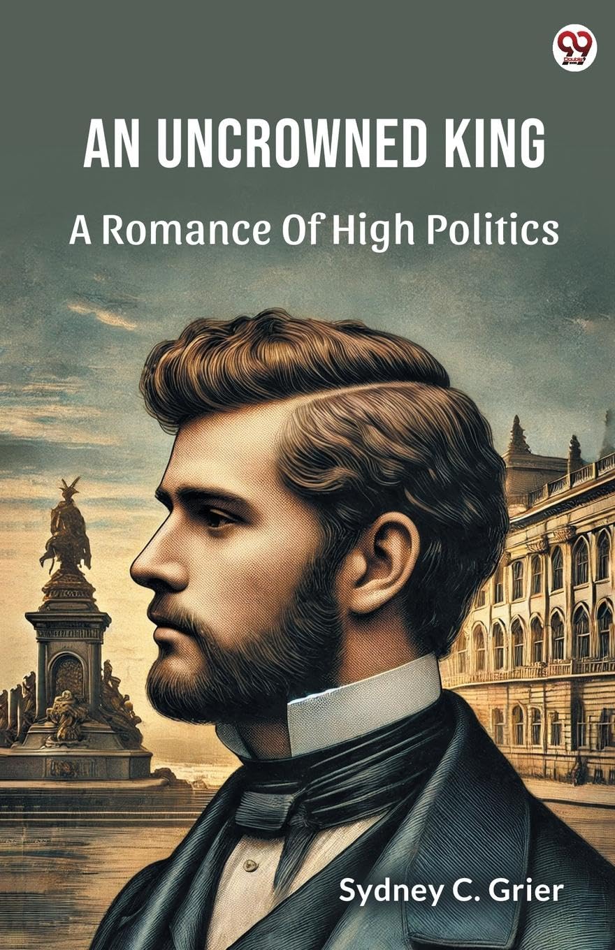 An Uncrowned King A Romance Of High Politics Action & Adventure