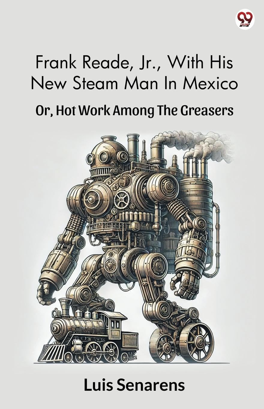 Frank Reade, Jr., With His New Steam Man In Mexico Or, Hot Work Among The Greasers Action & Adventure