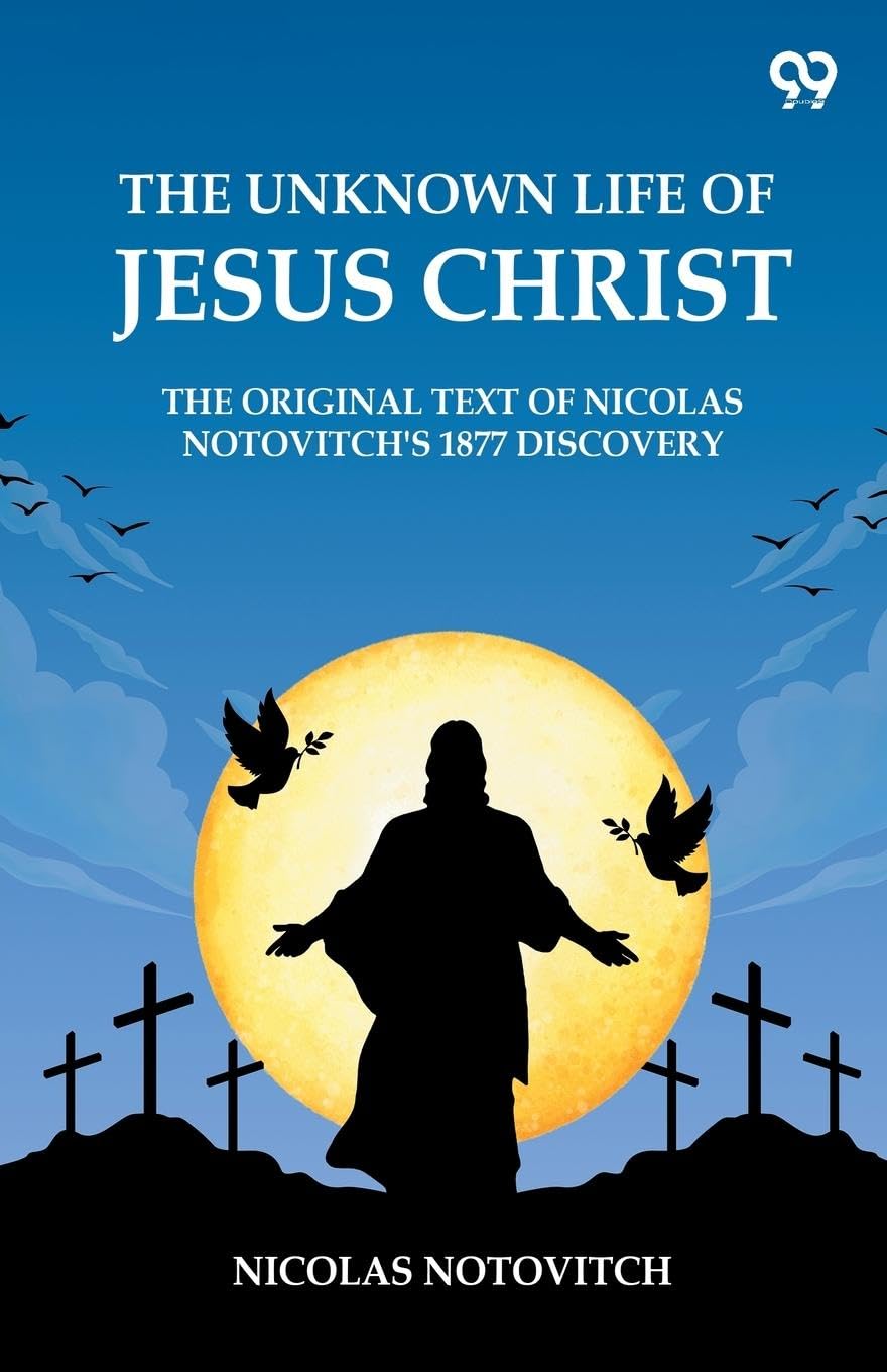 The Unknown Life Of Jesus Christ The Original Text Of Nicolas Notovitch's 1877 Discovery Philosophy