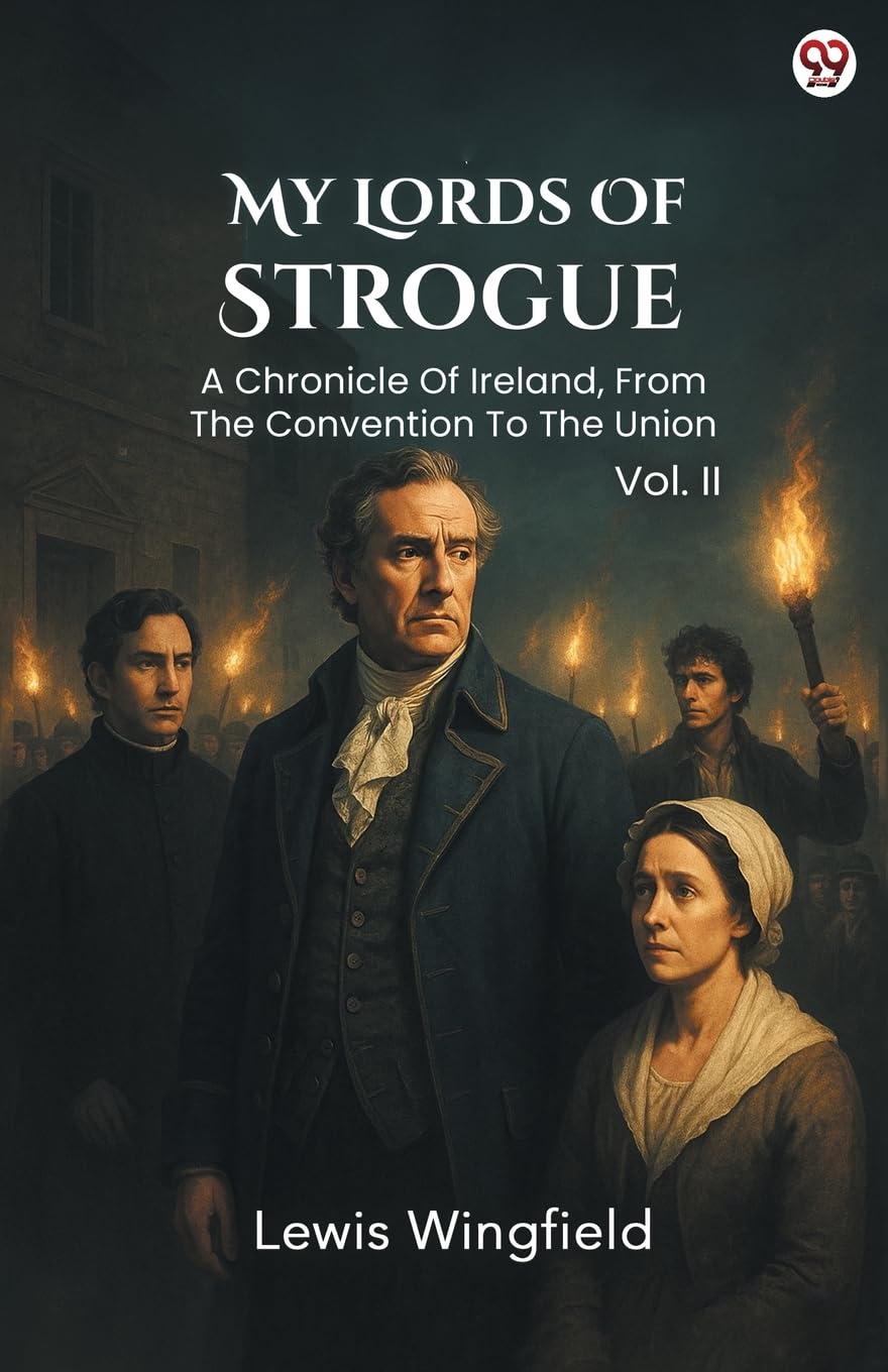 My Lords Of Strogue A Chronicle Of Ireland, From The Convention To The Union Vol. II Historical Fiction