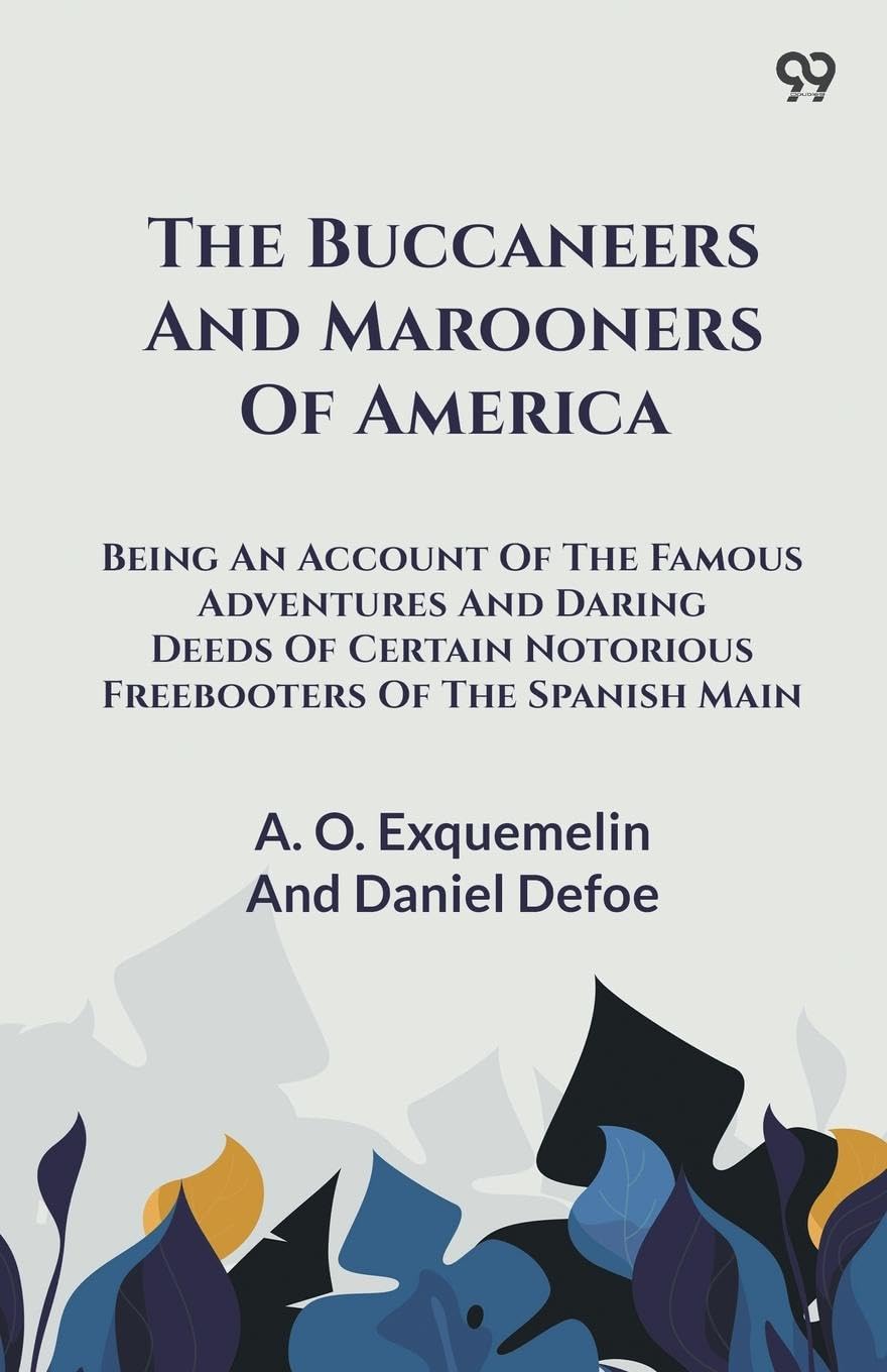 The Buccaneers And Marooners Of America Being An Account Of The Famous Adventures And Daring Deeds Of Certain Notorious Freebooters Of The Spanish Main Parents & Children