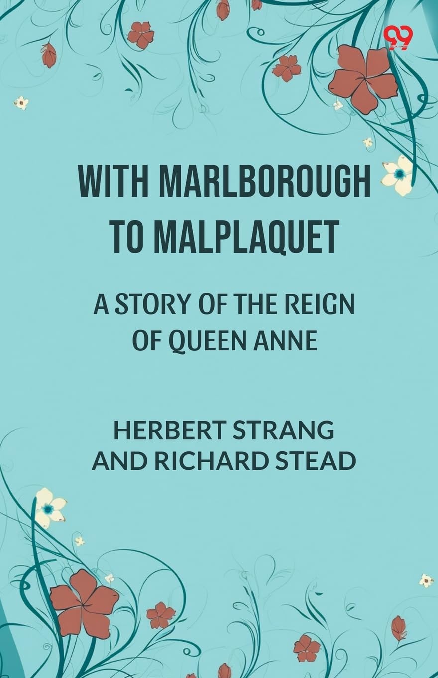 With Marlborough To Malplaquet A Story of the Reign of Queen Anne Parents & Children
