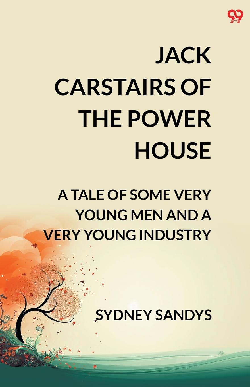 Jack Carstairs Of The Power House A Tale Of Some Very Young Men And A Very Young Industry Historical Fiction