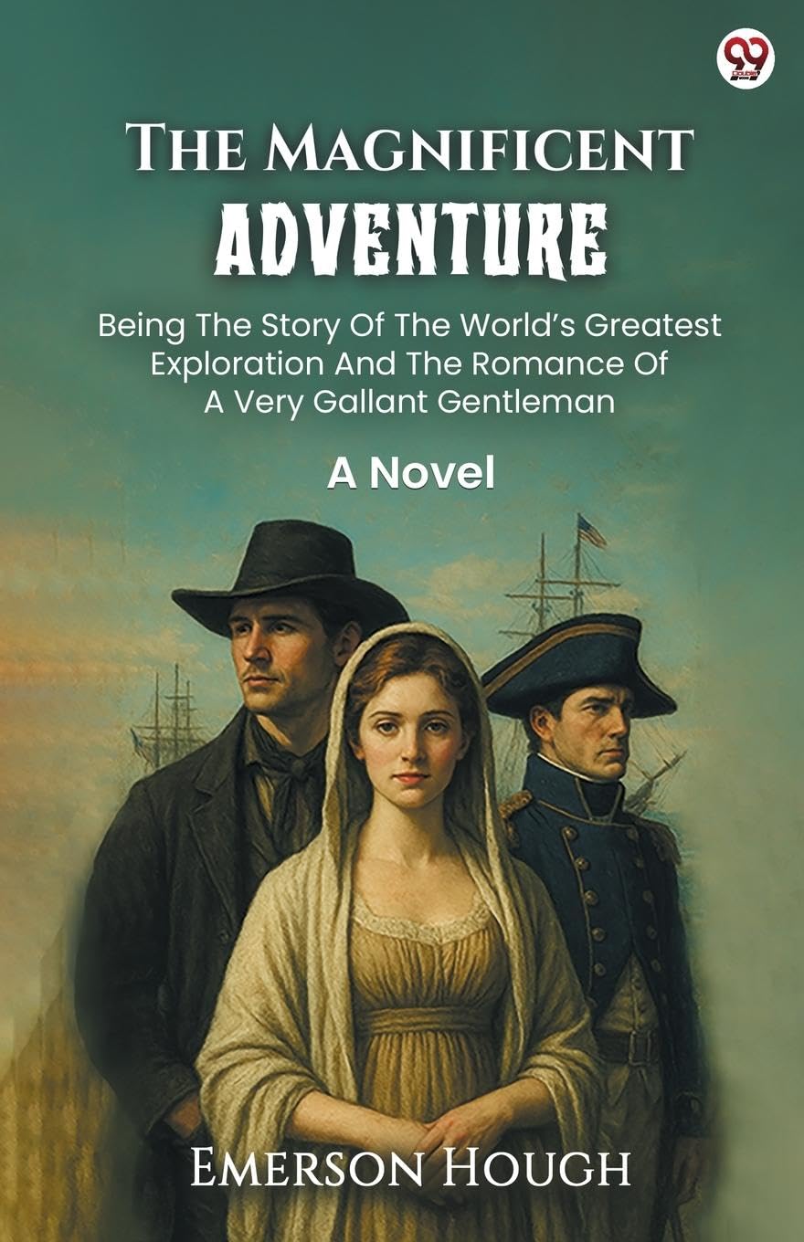The Magnificent Adventure Being The Story Of The World s Greatest Exploration And The Romance Of A Very Gallant Gentleman A Novel Action & Adventure