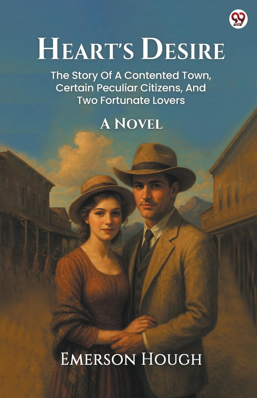 Heart's Desire The Story Of A Contented Town, Certain Peculiar Citizens, And Two Fortunate Lovers A Novel Historical Fiction