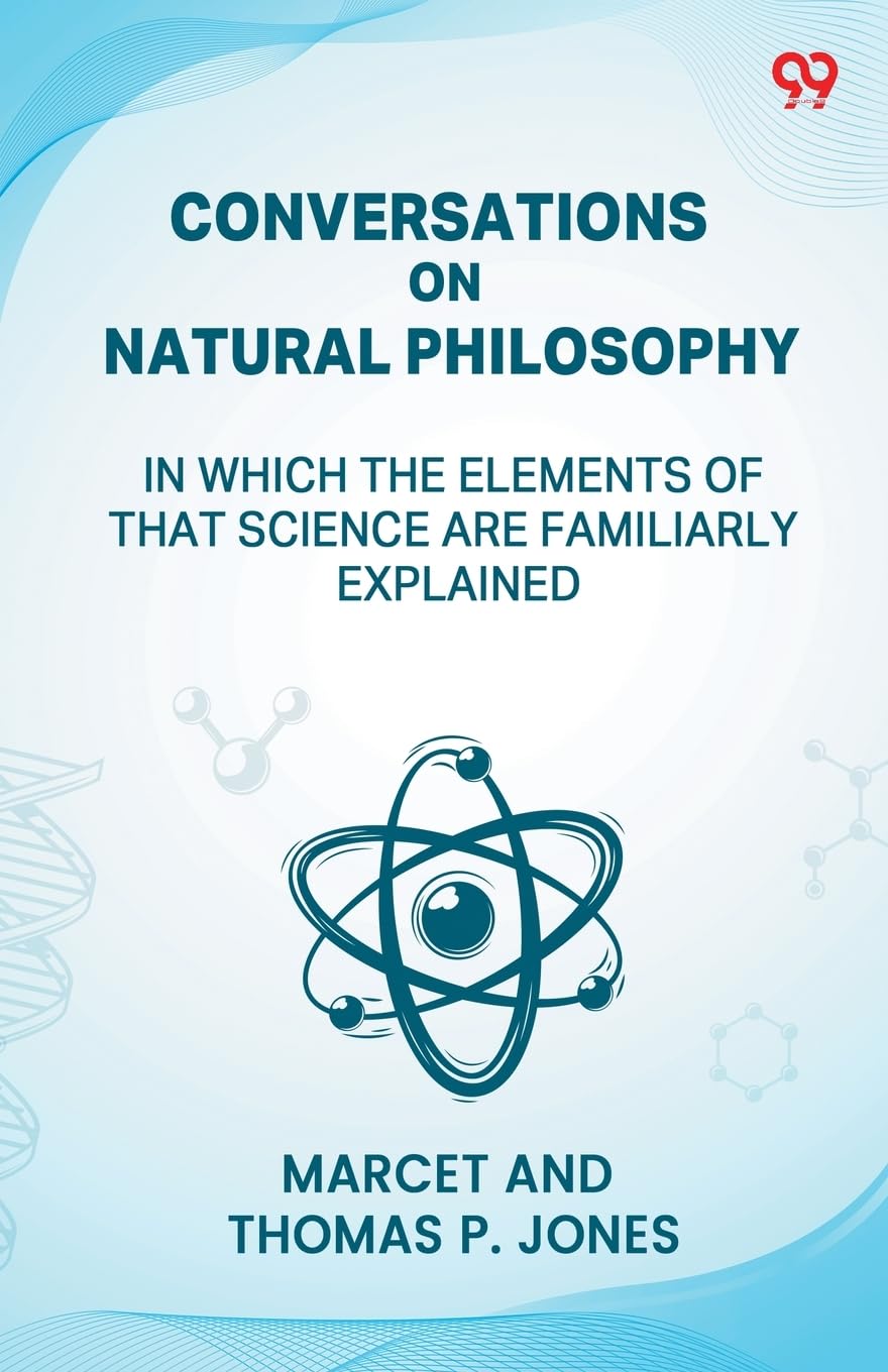 Conversations On Natural Philosophy In Which The Elements Of That Science Are Familiarly Explained Philosophy