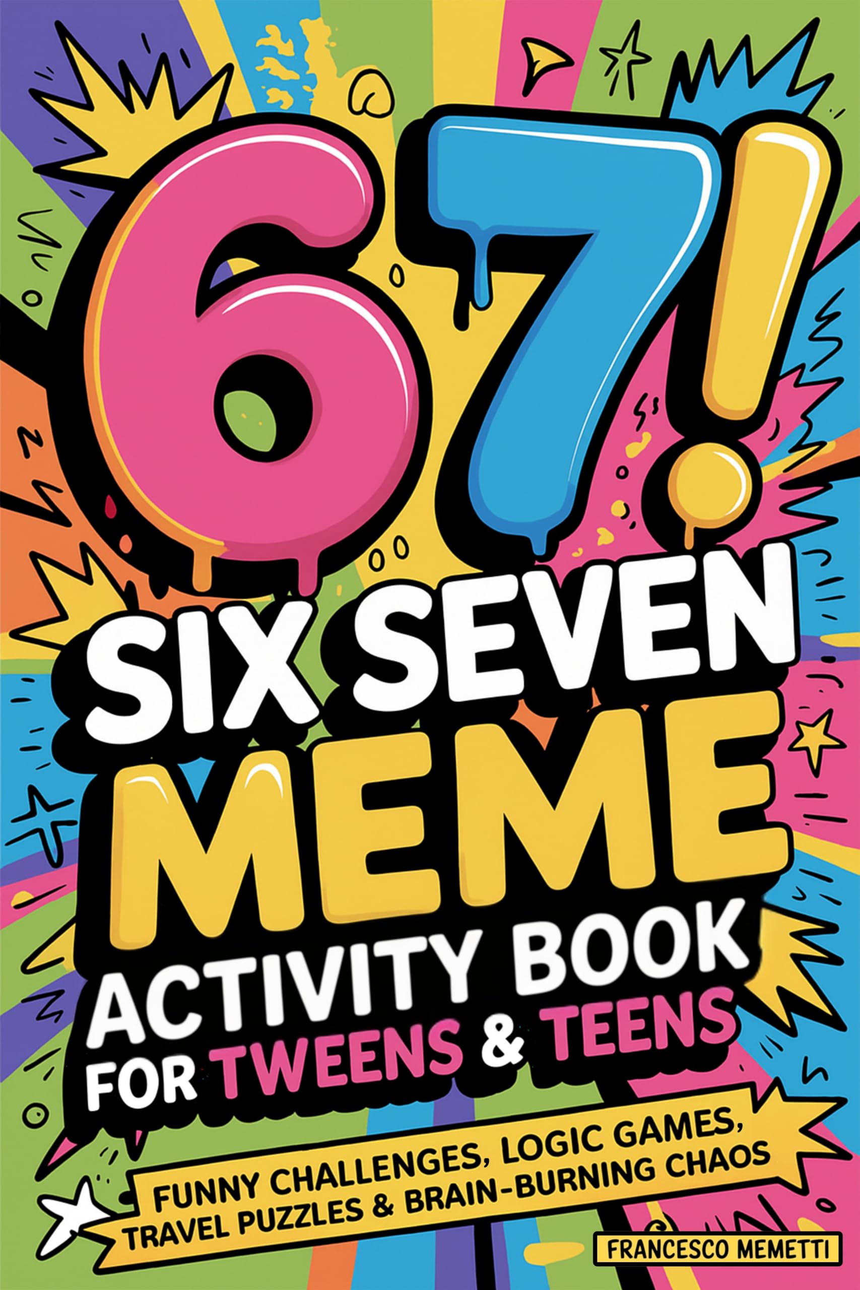 6-7! SIX SEVEN Meme Activity Book for Tweens & Teens: Funny Challenges, Logic Games, Travel Puzzles & Brain-Burning Chaos Leisure & Fun