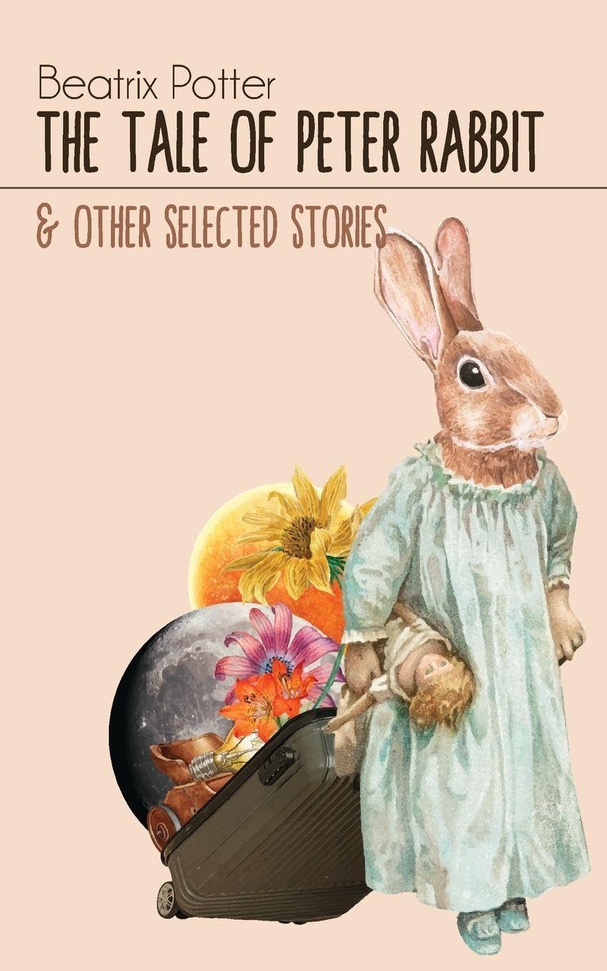 The Tale of Peter Rabbit & Other selected Stories Essays & Short Stories