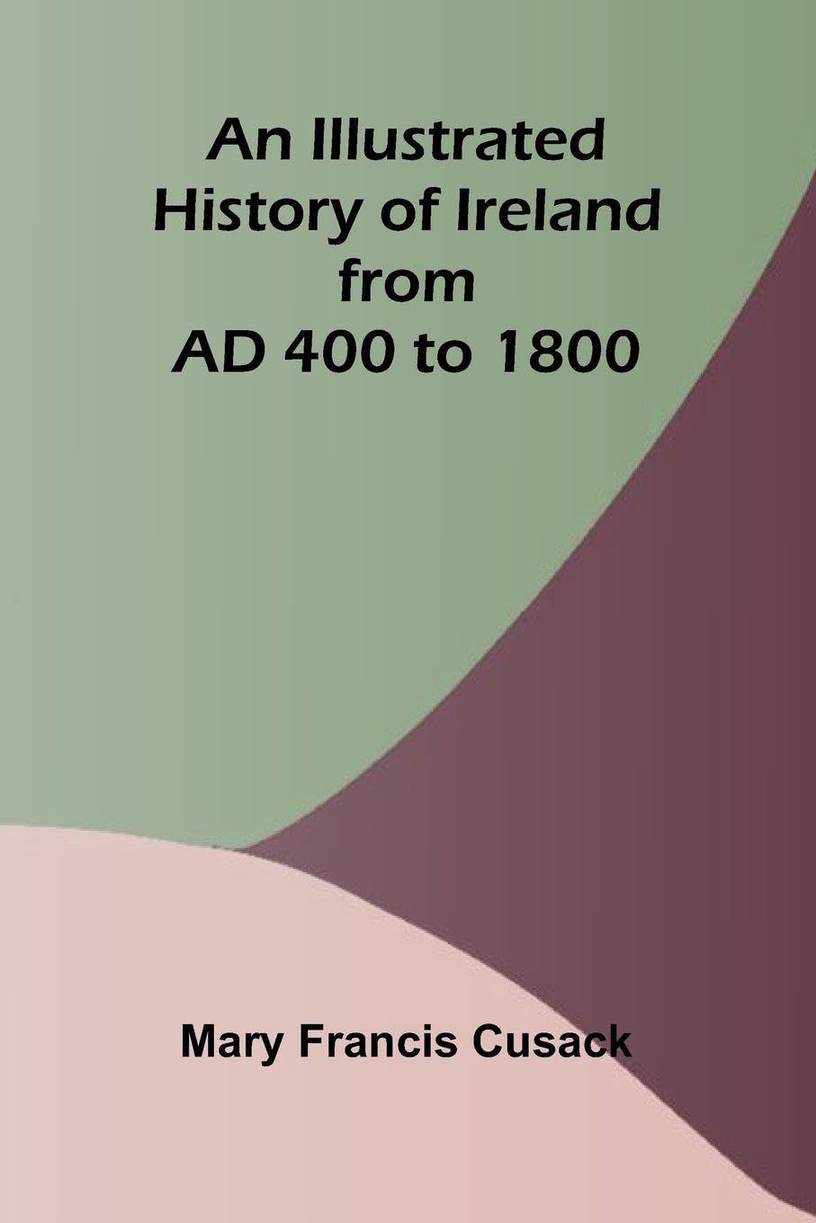 An Illustrated History Of Ireland From Ad 400 To 1800 Politics & History