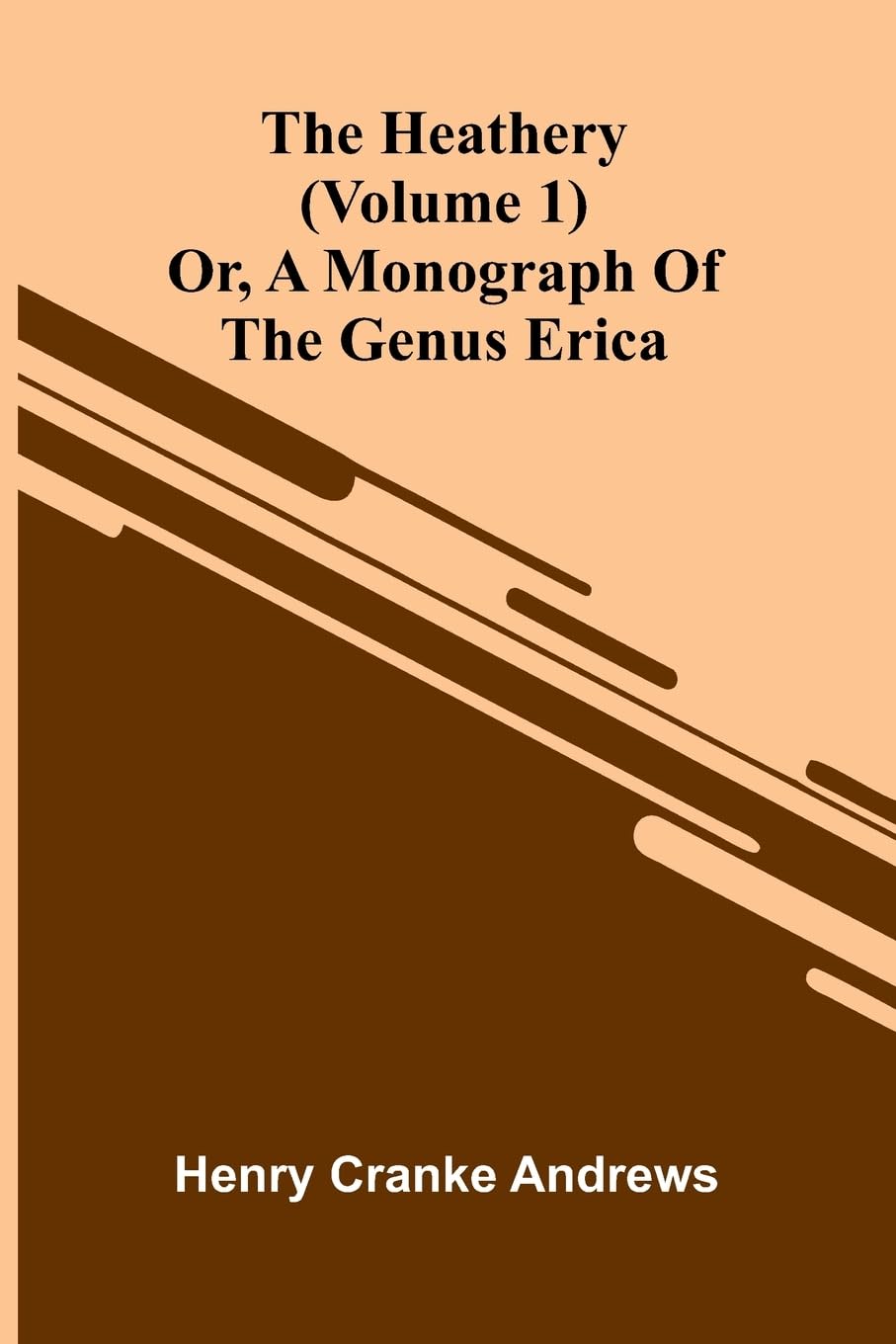 The Heathery; Or, A Monograph Of The Genus Erica (Volume 1) Mathematics