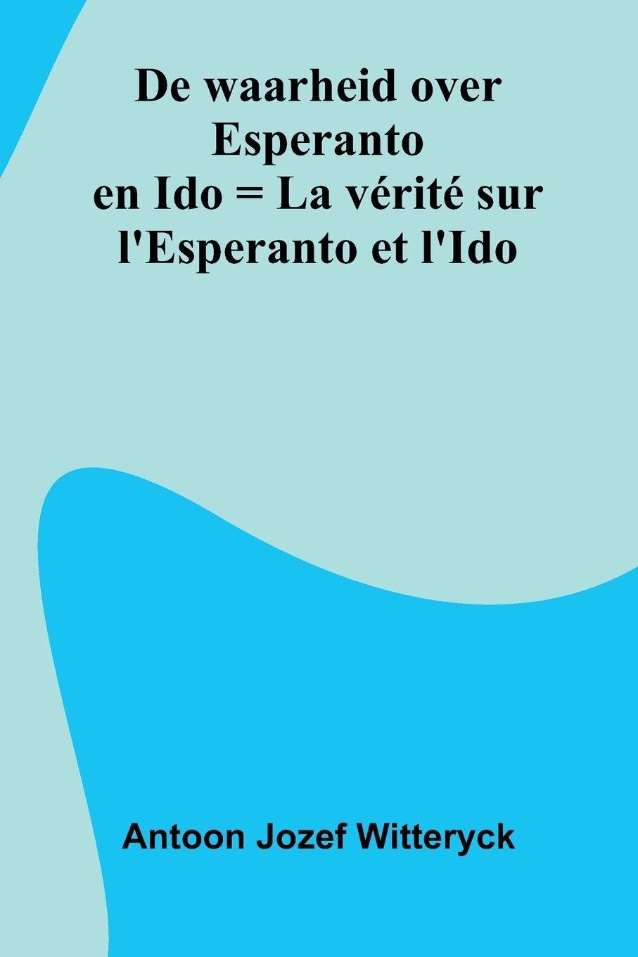 De Waarheid Over Esperanto En Ido = La V rit  Sur L'Esperanto Et L'Ido Social Sciences