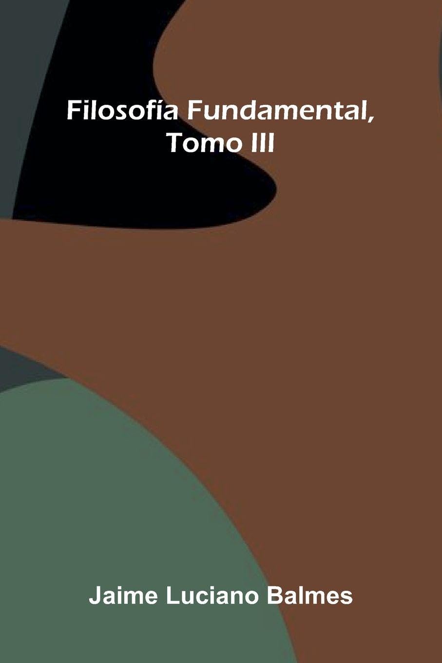 Filosof a Fundamental, Tomo Iii Philosophy