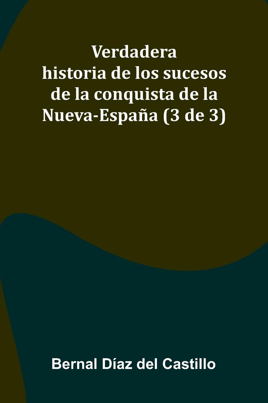 Verdadera Historia De Los Sucesos De La Conquista De La Nueva-Espa a (3 De 3) Politics & History