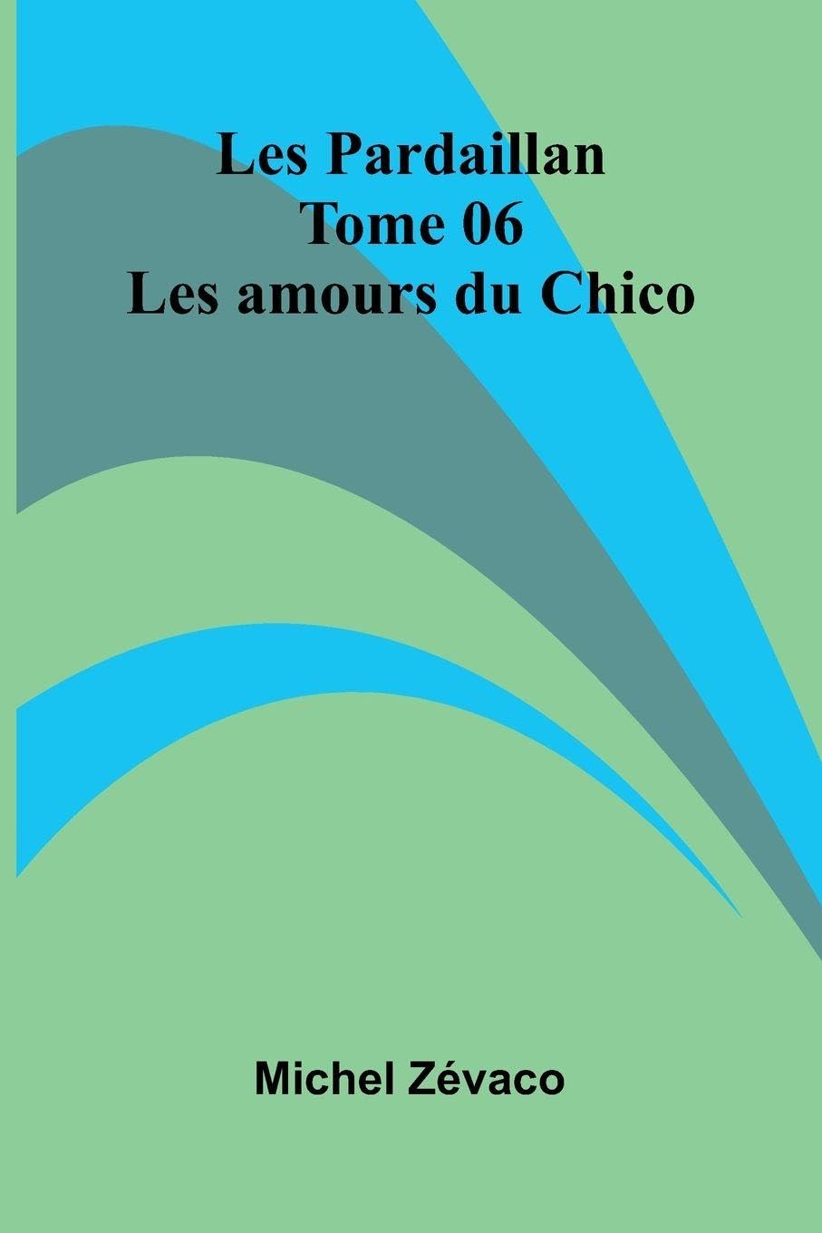 Les Pardaillan Tome 06: Les Amours Du Chico Historical Fiction