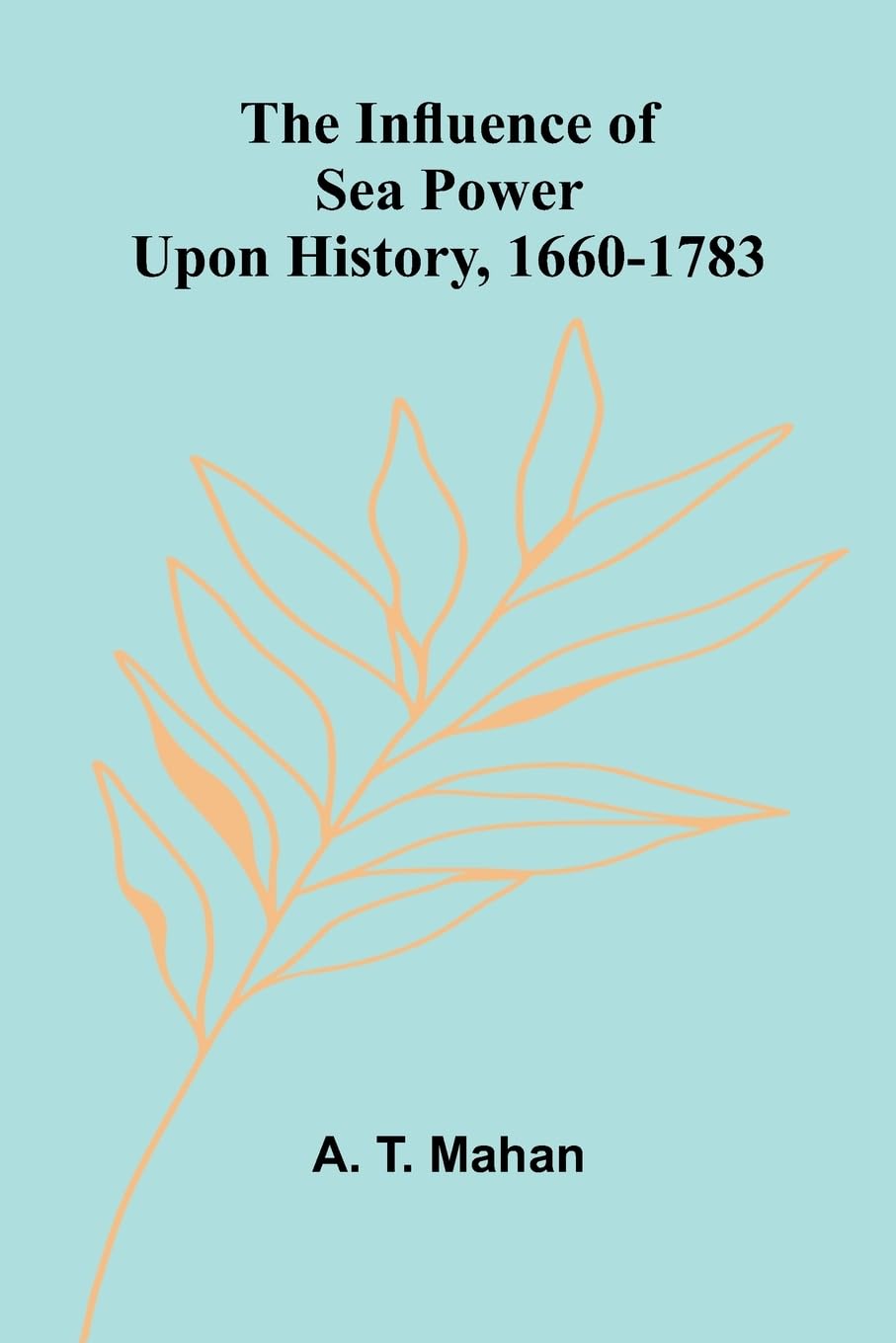 The Influence Of Sea Power Upon History, 1660-1783 Social Sciences