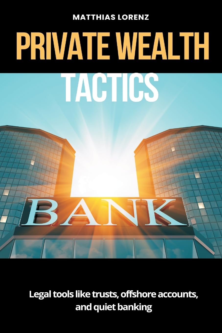 Private Wealth Tactics   Legal tools like trusts, offshore accounts, and quiet banking Law