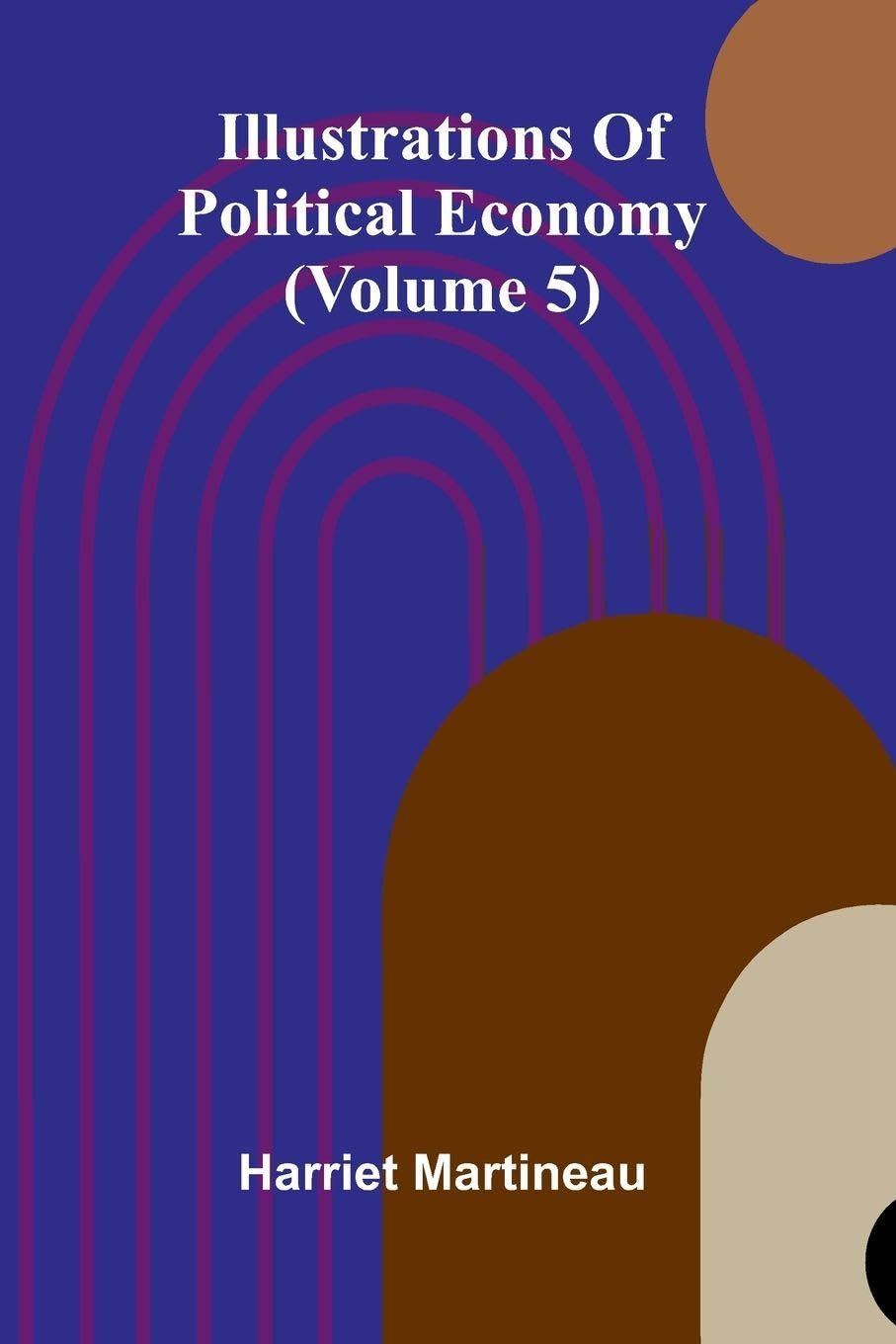 Illustrations Of Political Economy (Volume 5) Business, Finance & Career