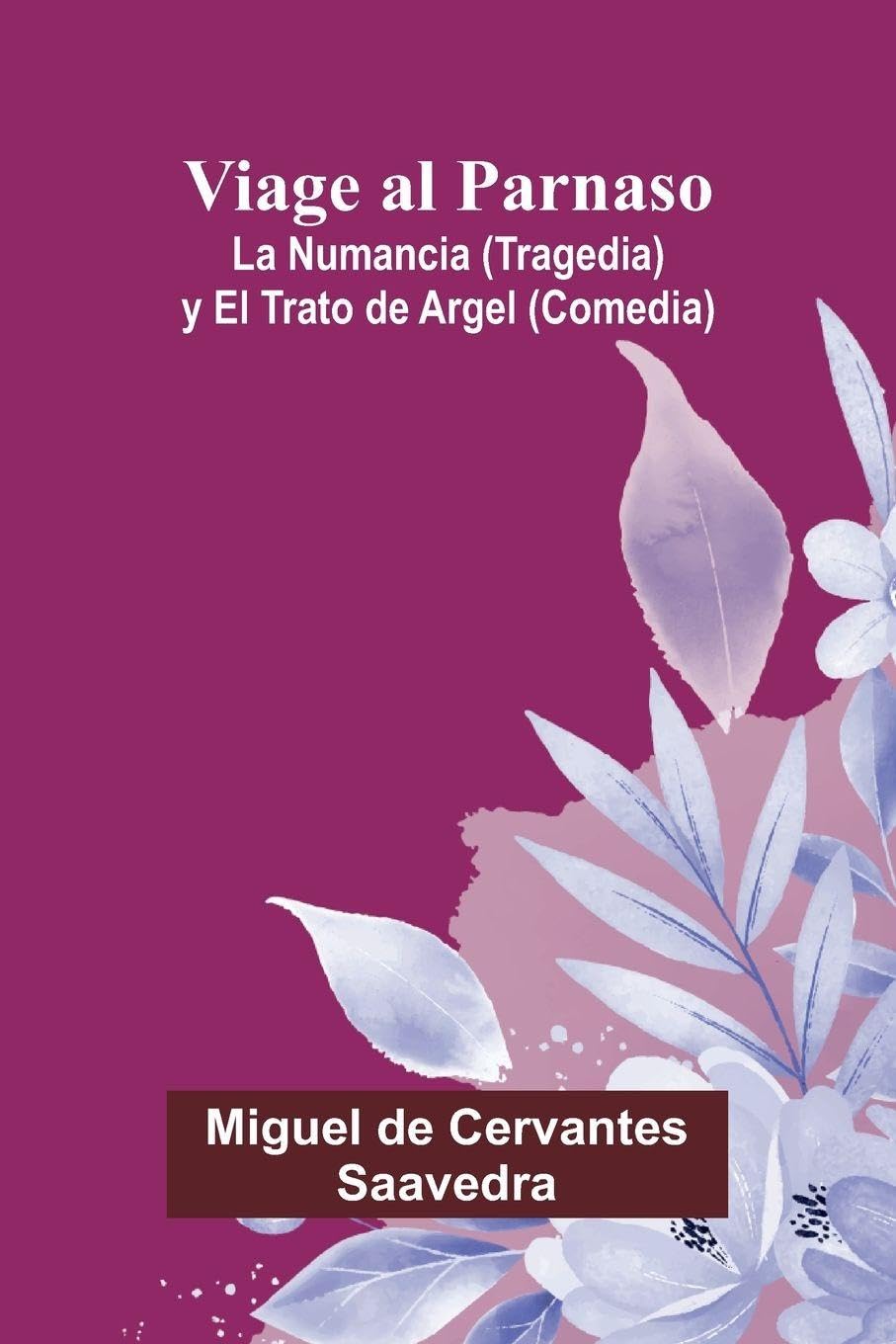 Viage Al Parnaso; La Numancia (Tragedia) Y El Trato De Argel (Comedia) Drama