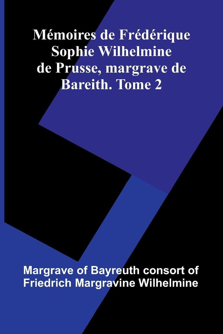 M moires De Fr d rique Sophie Wilhelmine De Prusse, Margrave De Bareith. Tome 2 Books