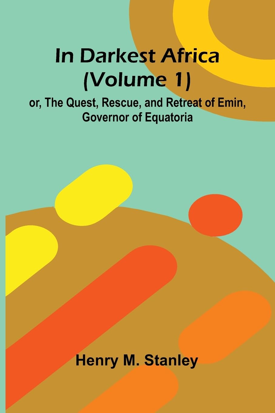 In Darkest Africa (Volume 1); Or, The Quest, Rescue, And Retreat Of Emin, Governor Of Equatoria Leisure, Home & Garden