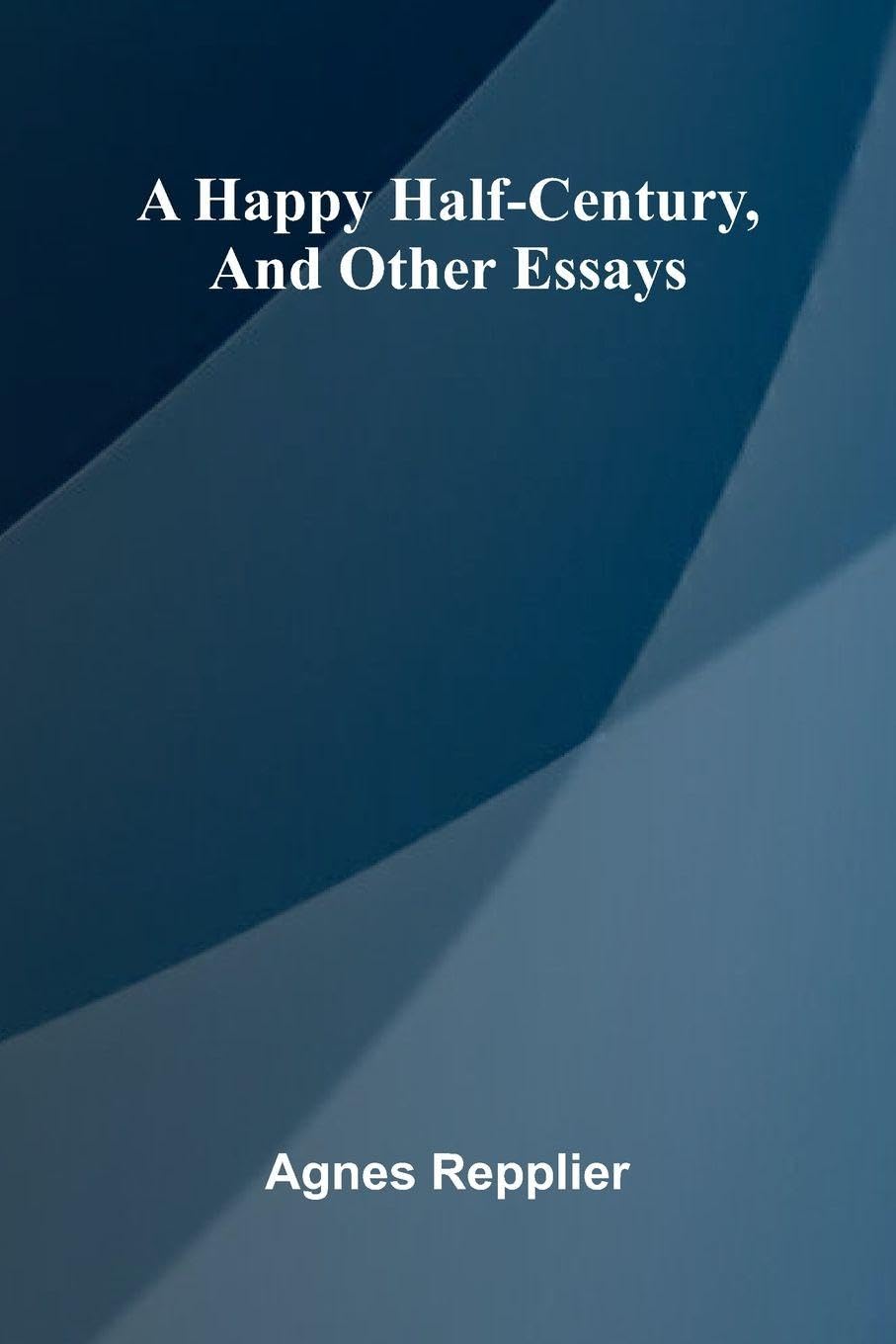 A Happy Half-Century, And Other Essays Contemporary literature