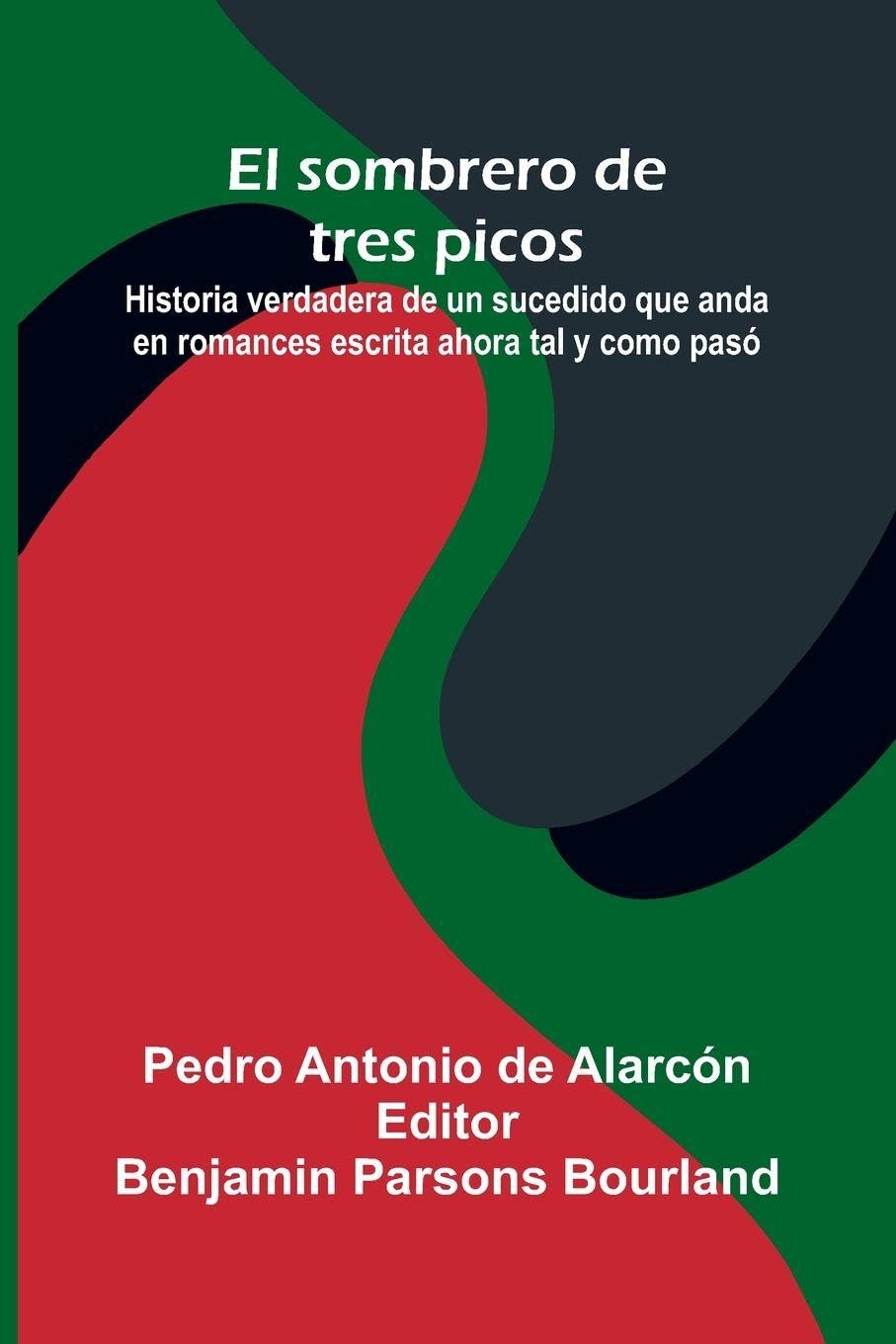 El Sombrero De Tres Picos; Historia Verdadera De Un Sucedido Que Anda En Romances Escrita Ahora Tal Y Como Pas Historical Fiction