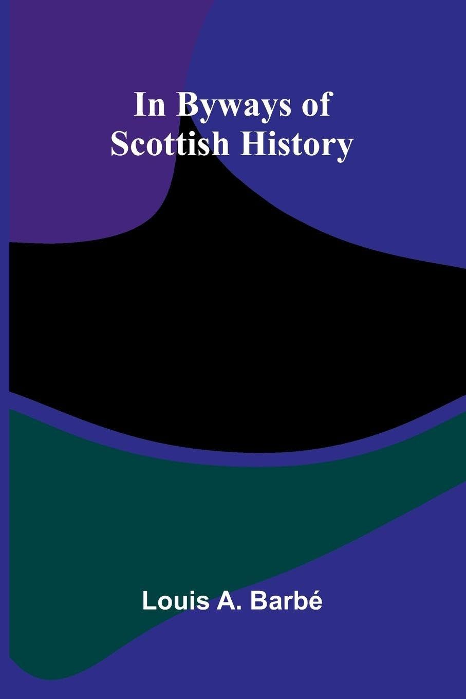In Byways Of Scottish History Politics & History