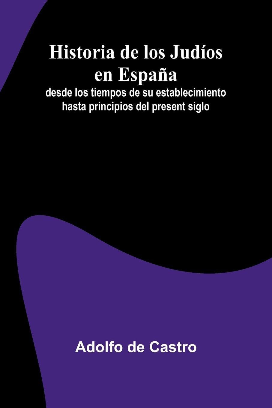 Historia De Los Jud os En Espa a; Desde Los Tiempos De Su Establecimiento Hasta Principios Del Present Siglo Politics & History