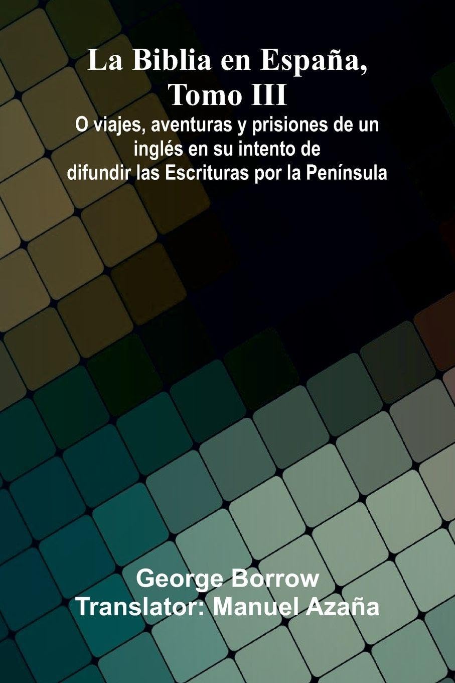 La Biblia En Espa a, Tomo Iii; O Viajes, Aventuras Y Prisiones De Un Ingl s En Su Intento De Difundir Las Escrituras Por La Pen nsula Leisure, Home & Garden